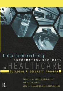 Implementing Information Security in Healthcare : Building a Security Program