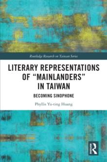 Literary Representations of "Mainlanders" in Taiwan : Becoming Sinophone