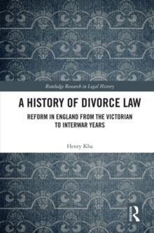 A History of Divorce Law : Reform in England from the Victorian to Interwar Years