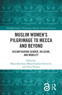 Muslim Womens Pilgrimage to Mecca and Beyond : Reconfiguring Gender, Religion, and Mobility