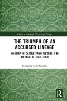 The Triumph of an Accursed Lineage : Kingship in Castile from Alfonso X to Alfonso XI (1252-1350)