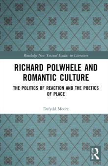 Richard Polwhele and Romantic Culture : The Politics of Reaction and the Poetics of Place