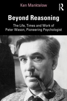 Beyond Reasoning : The Life, Times and Work of Peter Wason, Pioneering Psychologist