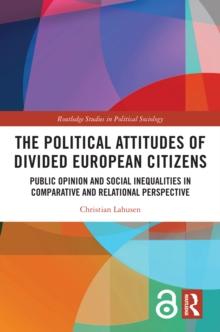 The Political Attitudes of Divided European Citizens : Public Opinion and Social Inequalities in Comparative and Relational Perspective