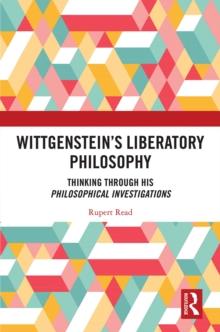 Wittgenstein's Liberatory Philosophy : Thinking Through His Philosophical Investigations