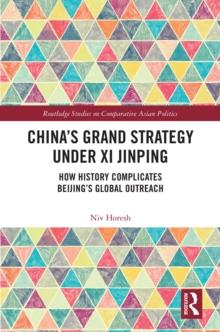 China's Grand Strategy Under Xi Jinping : How History Complicates Beijing's Global Outreach