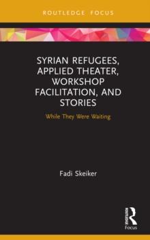 Syrian Refugees, Applied Theater, Workshop Facilitation, and Stories : While They Were Waiting