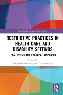 Restrictive Practices in Health Care and Disability Settings : Legal, Policy and Practical Responses