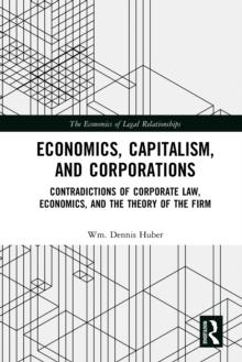 Economics, Capitalism, and Corporations : Contradictions of Corporate Law, Economics, and the Theory of the Firm