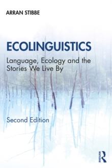 Ecolinguistics : Language, Ecology and the Stories We Live By