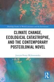 Climate Change, Ecological Catastrophe, and the Contemporary Postcolonial Novel