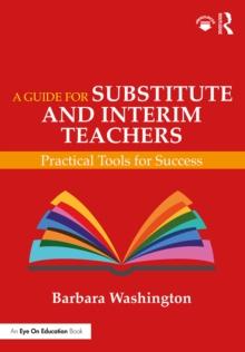 A Guide for Substitute and Interim Teachers : Practical Tools for Success