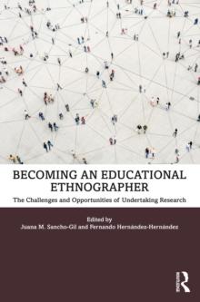 Becoming an Educational Ethnographer : The Challenges and Opportunities of Undertaking Research