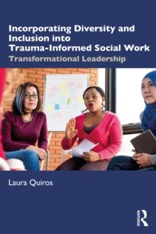 Incorporating Diversity and Inclusion into Trauma-Informed Social Work : Transformational Leadership