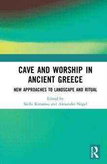 Cave and Worship in Ancient Greece : New Approaches to Landscape and Ritual