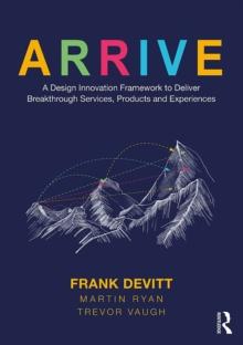 ARRIVE : A Design Innovation Framework to Deliver Breakthrough Services, Products and Experiences