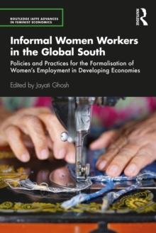 Informal Women Workers in the Global South : Policies and Practices for the Formalisation of Women's Employment in Developing Economies