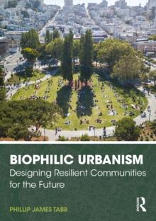 Biophilic Urbanism : Designing Resilient Communities for the Future