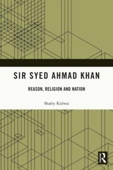 Sir Syed Ahmad Khan : Reason, Religion and Nation