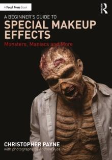 A Beginner's Guide to Special Makeup Effects : Monsters, Maniacs and More