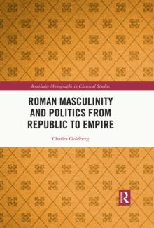 Roman Masculinity and Politics from Republic to Empire