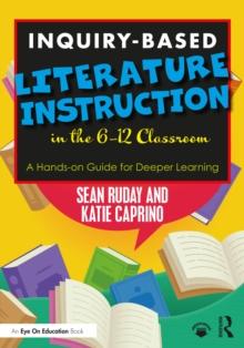 Inquiry-Based Literature Instruction in the 612 Classroom : A Hands-on Guide for Deeper Learning