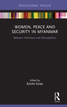 Women, Peace and Security in Myanmar : Between Feminism and Ethnopolitics