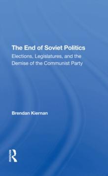 The End Of Soviet Politics : Elections, Legislatures, And The Demise Of The Communist Party