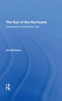 The Eye Of The Hurricane : Switzerland In World War Two