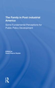 The Family In Postindustrial America : Some Fundamental Perceptions For Public Policy Development