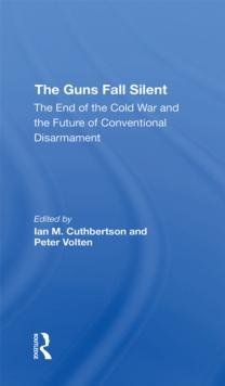 The Guns Fall Silent : The End Of The Cold War And The Future Of Conventional Disarmament