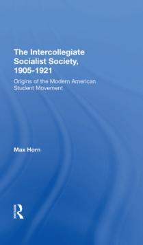 The Intercollegiate Socialist Society, 1905-1921 : Origins Of The Modern American Student Movement