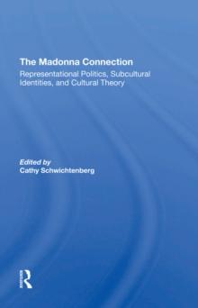 The Madonna Connection : Representational Politics, Subcultural Identities, And Cultural Theory