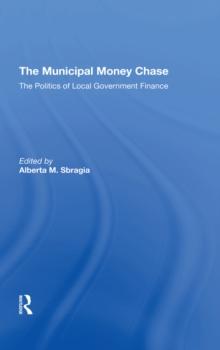 The Municipal Money Chase : The Politics Of Local Government Finance