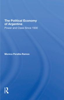 The Political Economy Of Argentina : Power And Class Since 1930