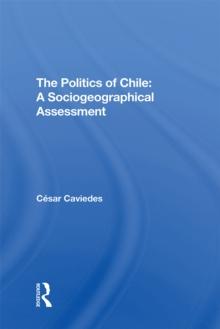 The Politics Of Chile : A Sociogeographical Assessment