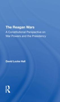 The Reagan Wars : A Constitutional Perspective On War Powers And The Presidency