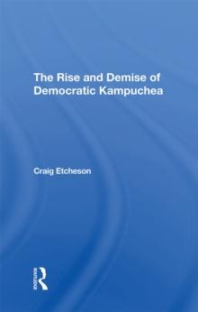 The Rise And Demise Of Democratic Kampuchea