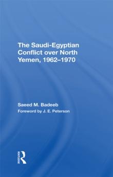 The Saudi-egyptian Conflict Over North Yemen, 1962-1970