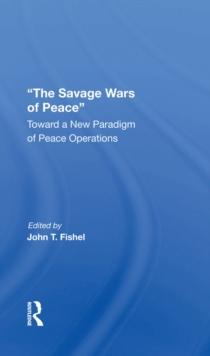 The Savage Wars Of Peace : Toward A New Paradigm Of Peace Operations