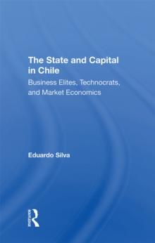 The State And Capital In Chile : Business Elites, Technocrats, And Market Economics