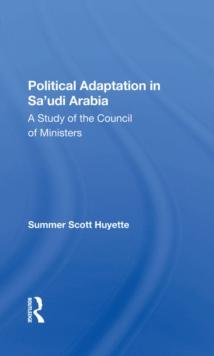 Political Adaptation In Sa'udi Arabia : A Study Of The Council Of Ministers