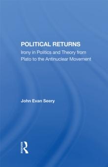 Political Returns : Irony In Politics And Theory From Plato To The Antinuclear Movement