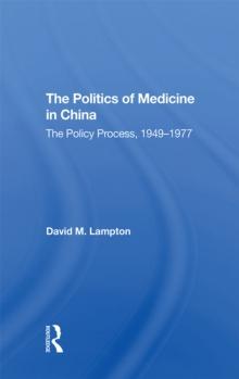 The Politics of Medicine in China : The Policy Process 1949-1977