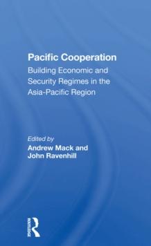 Pacific Cooperation : Building Economic And Security Regimes In The Asiapacific Region