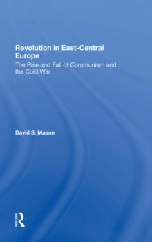 Revolution In East-central Europe : The Rise And Fall Of Communism And The Cold War