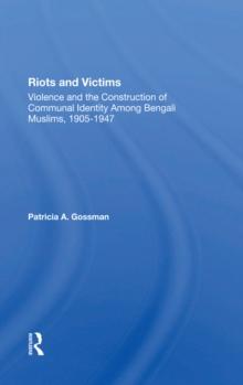 Riots And Victims : Violence And The Construction Of Communal Identity Among Bengali Muslims, 1905-1947