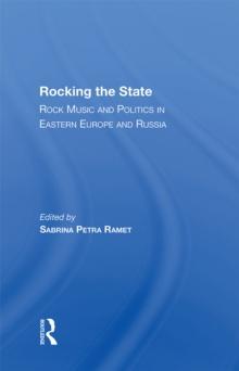 Rocking The State : Rock Music And Politics In Eastern Europe And Russia