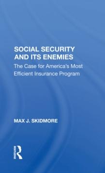 Social Security And Its Enemies : The Case For America's Most Efficient Insurance Program