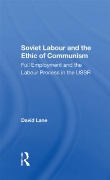 Soviet Labour And The Ethic Of Communism : Full Employment And The Labour Process In The Ussr